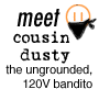 Meet Cousin Dusty the ungrounded, 120V bandito