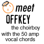 Meet Offkey the choirboy with the 50 amp vocal chords