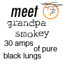Meet Grandpa Smokey 30 amps of pure black lungs